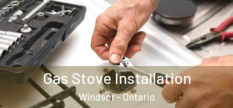 Gas Stove Installation Windsor - Ontario